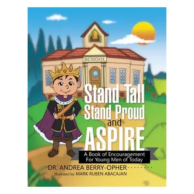 "Stand Tall, Stand Proud, and Aspire: A Book of Encouragement for Young Men of Today" - "" ("Ber