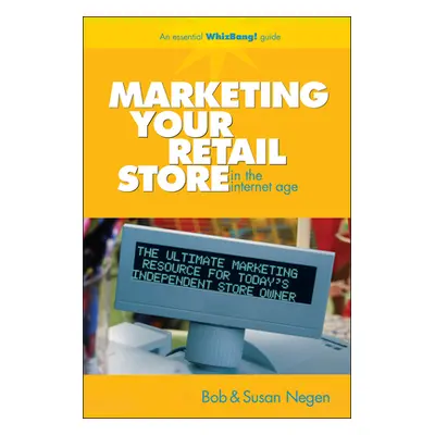 "Marketing Your Retail Store in the Internet Age" - "" ("Negen Bob")