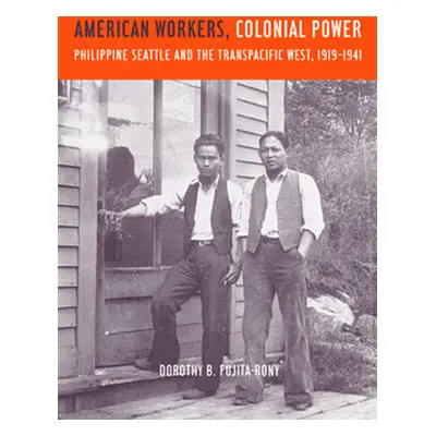 "American Workers, Colonial Power: Philippine Seattle and the Transpacific West, 1919-1941" - ""