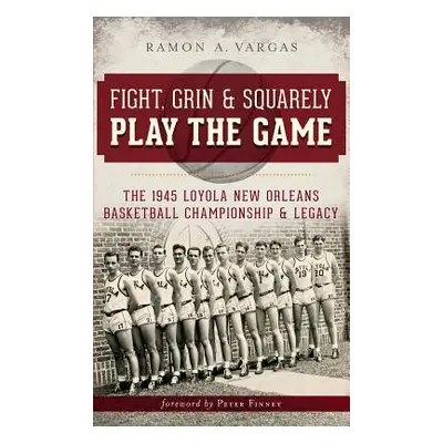 "Fight, Grin & Squarely Play the Game: The 1945 Loyola New Orleans Basketball Championship & Leg