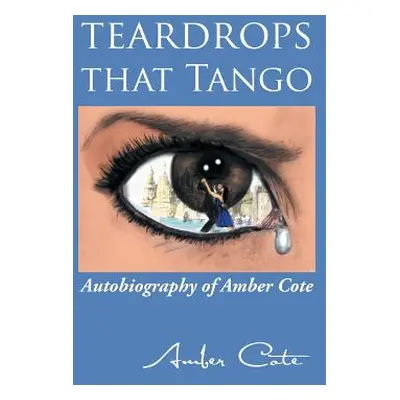 "Teardrops that Tango: Autobiography of Amber Cote" - "" ("Cote Amber")