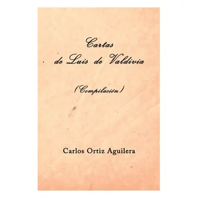 "Cartas de Luis de Valdivia (Compilacin)" - "" ("Ortiz Gmez Carlos")