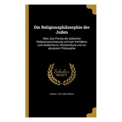 "Die Religionsphilosophie der Juden: Oder, Das Prinzip der jdischen Religionsanschauung und sein