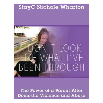 "I Don't Look Like What I've Been Through: The Power of a Parent After Domestic Violence and Abu