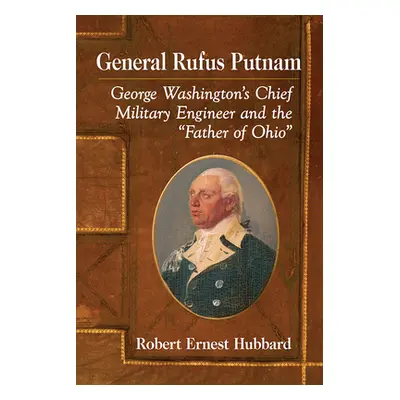 "General Rufus Putnam: George Washington's Chief Military Engineer and the Father of Ohio""" - "