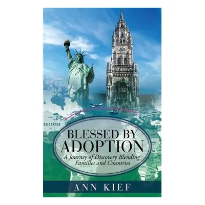 "Blessed by Adoption: A Journey of Discovery Blending Families and Countries" - "" ("Kief Ann")