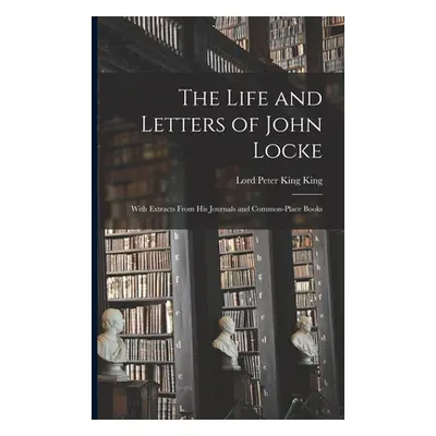 "The Life and Letters of John Locke: With Extracts From His Journals and Common-Place Books" - "