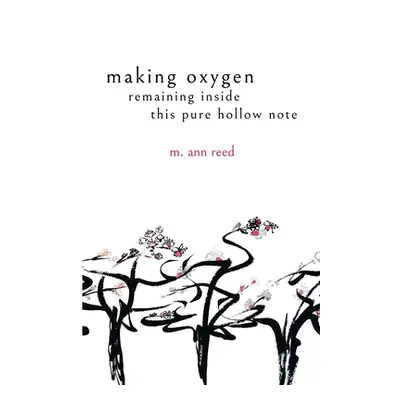 "making oxygen, remaining inside this pure hollow note" - "" ("Reed M. Ann")