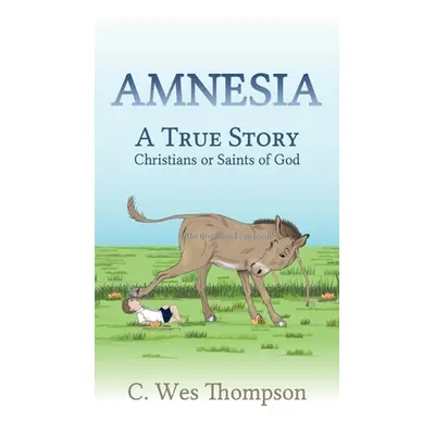 "Amnesia: A True Story: Christians or Saints of God" - "" ("Thompson C. Wes")