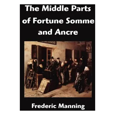 "The Middle Parts of Fortune Somme and Ancre" - "" ("Manning Frederic")