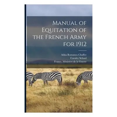 "Manual of Equitation of the French Army for 1912" - "" ("Chaffee Adna Romanza")