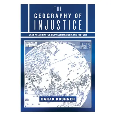 "The Geography of Injustice: East Asia's Battle Between Memory and History" - "" ("Kushner Barak