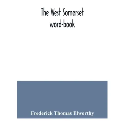 "The West Somerset word-book; a glossary of dialectal and archaic words and phrases used in the 