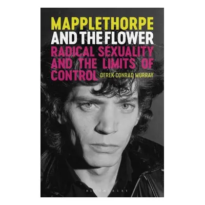 "Mapplethorpe and the Flower: Radical Sexuality and the Limits of Control" - "" ("Murray Derek C