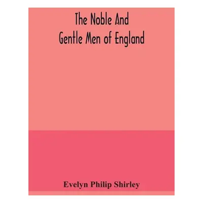 "The noble and gentle men of England: or, notes touching the arms and descents of the ancient kn