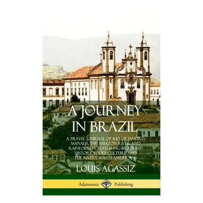 "A Journey in Brazil: A Travel Journal of Rio de Janeiro, Manaus, the Amazon River and Rainfores