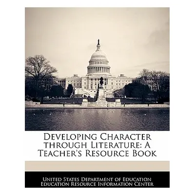 "Developing Character Through Literature: A Teacher's Resource Book" - "" ("United States Depart