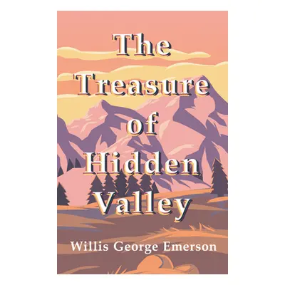 "The Treasure of Hidden Valley" - "" ("Emerson Willis George")