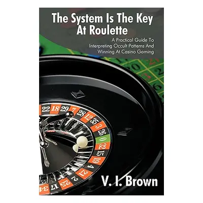 "The System Is the Key at Roulette: A Practical Guide to Interpreting Occult Patterns and Winnin