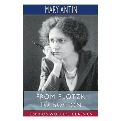 "From Plotzk to Boston (Esprios Classics)" - "" ("Antin Mary")