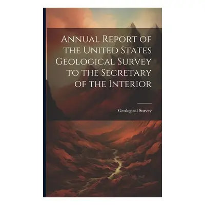 "Annual Report of the United States Geological Survey to the Secretary of the Interior" - "" ("U