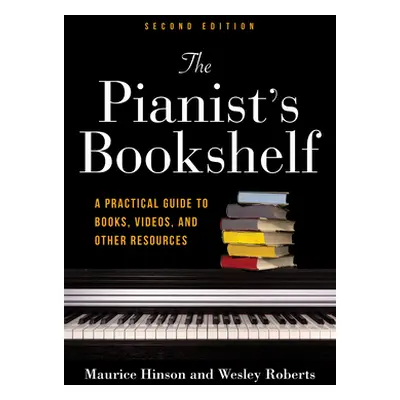 "The Pianist's Bookshelf, Second Edition: A Practical Guide to Books, Videos, and Other Resource