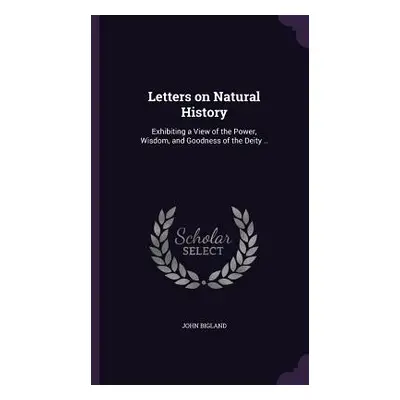 "Letters on Natural History: Exhibiting a View of the Power, Wisdom, and Goodness of the Deity .