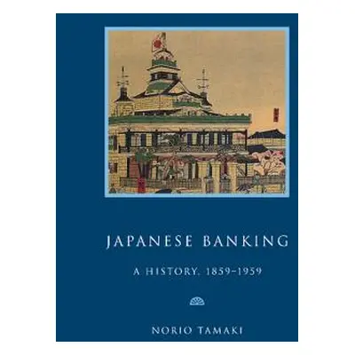 "Japanese Banking: A History, 1859 1959" - "" ("Tamaki Norio")