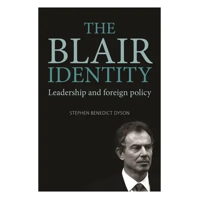 "The Blair Identity: Leadership and Foreign Policy" - "" ("Dyson Stephen")