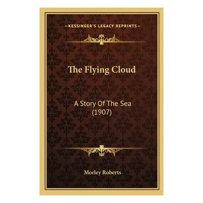 "The Flying Cloud: A Story Of The Sea (1907)" - "" ("Roberts Morley")