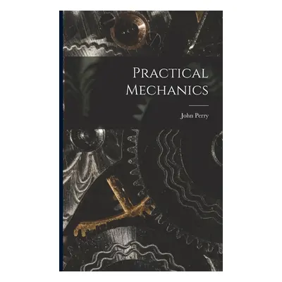 "Practical Mechanics" - "" ("Perry John")