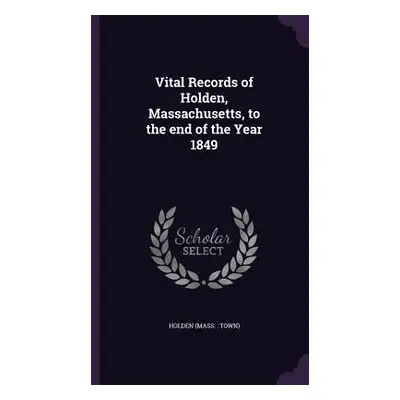 "Vital Records of Holden, Massachusetts, to the end of the Year 1849" - "" ("Holden Holden")