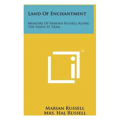 "Land Of Enchantment: Memoirs Of Marian Russell Along The Santa Fe Trail" - "" ("Russell Marian"