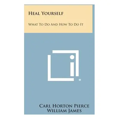 "Heal Yourself: What to Do and How to Do It" - "" ("Pierce Carl Horton")