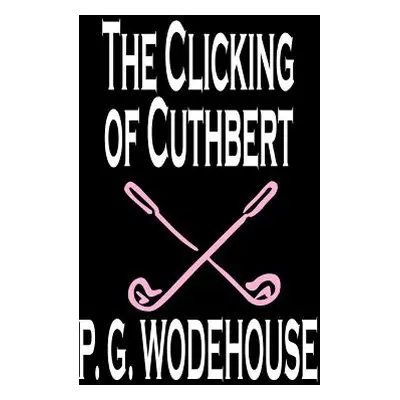 "The Clicking of Cuthbert by P. G. Wodehouse, Fiction, Literary, Short Stories" - "" ("Wodehouse