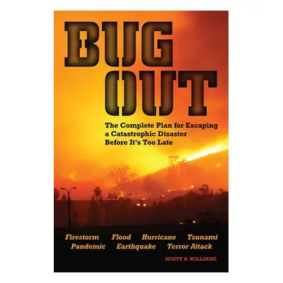 "Bug Out: The Complete Plan for Escaping a Catastrophic Disaster Before It's Too Late" - "" ("Wi