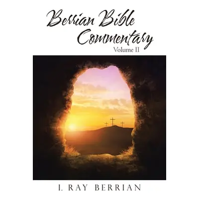 "Berrian Bible Commentary: Volume Ii" - "" ("Berrian I. Ray")