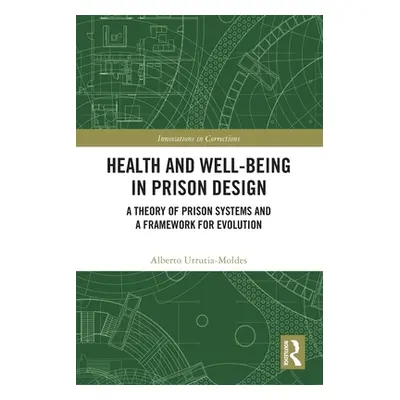 "Health and Well-Being in Prison Design: A Theory of Prison Systems and a Framework for Evolutio