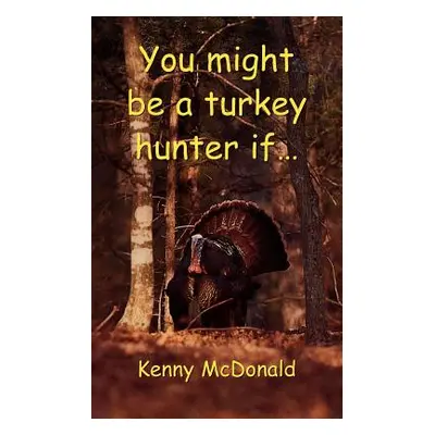 "You Might Be a Turkey Hunter If..." - "" ("McDonald Kenny")