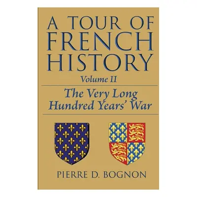 "A Tour of French History: The Very Long Hundred Years' War" - "" ("Bognon Pierre D.")