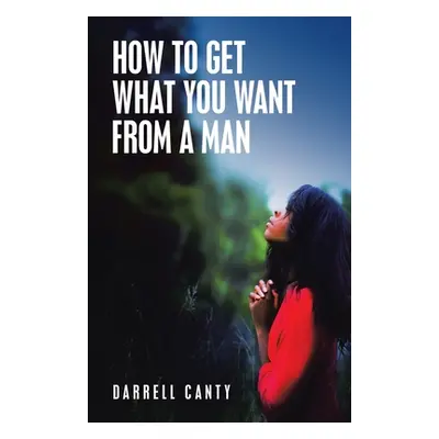 "How to Get What You Want from a Man" - "" ("Canty Darrell")