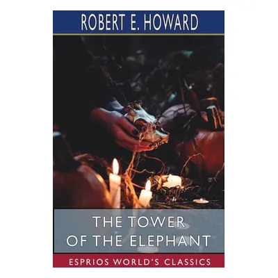 "The Tower of the Elephant (Esprios Classics)" - "" ("Howard Robert E.")