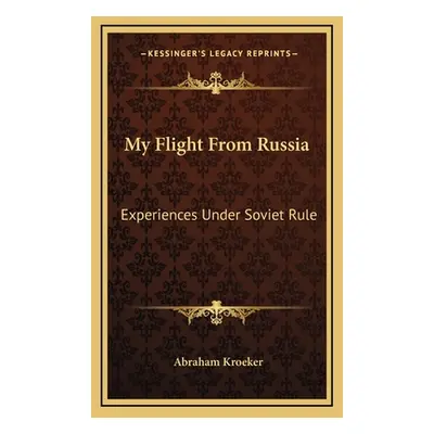 "My Flight From Russia: Experiences Under Soviet Rule" - "" ("Kroeker Abraham")