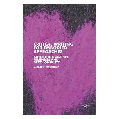 "Critical Writing for Embodied Approaches: Autoethnography, Feminism and Decoloniality" - "" ("M