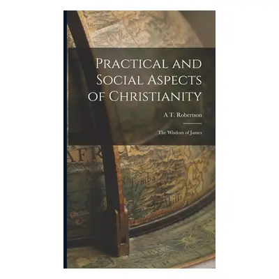 "Practical and Social Aspects of Christianity: The Wisdom of James" - "" ("Robertson A. T.")