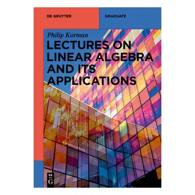 "Lectures on Linear Algebra and Its Applications" - "" ("Korman Philip")