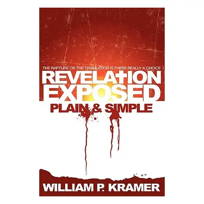 "Revelation Exposed Plain & Simple: The Rapture or the Tribulation: Is There Really a Choice" - 