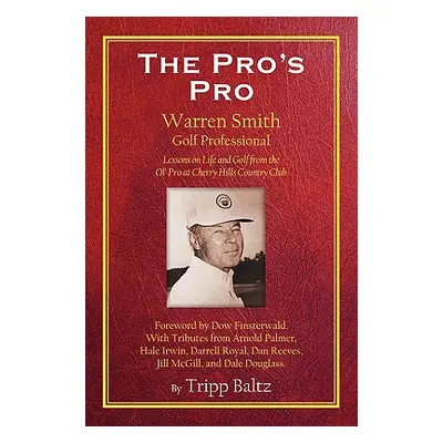 "The Pro's Pro: Warren Smith, Golf Professional - Lessons on Life and Golf from the Ol' Pro at C