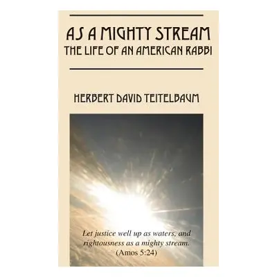 "As a Mighty Stream The Life of an American Rabbi" - "" ("Teitelbaum Herbert David")