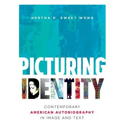 "Picturing Identity: Contemporary American Autobiography in Image and Text" - "" ("Wong Hertha D